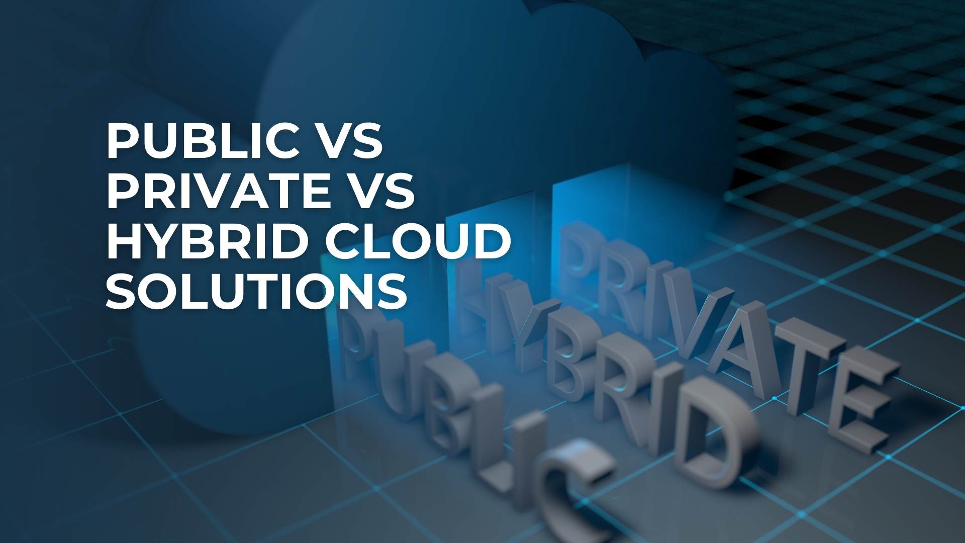 Public vs Private vs Hybrid Cloud Solutions