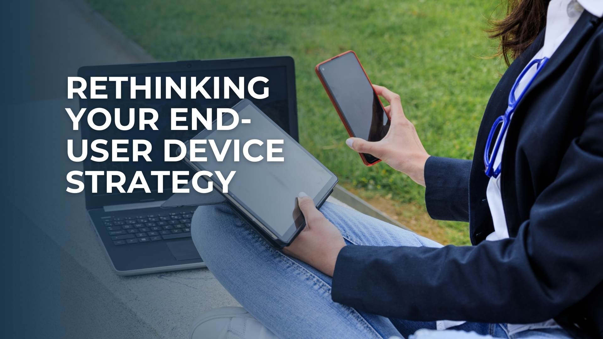 Rethinking Your End User Device Strategy