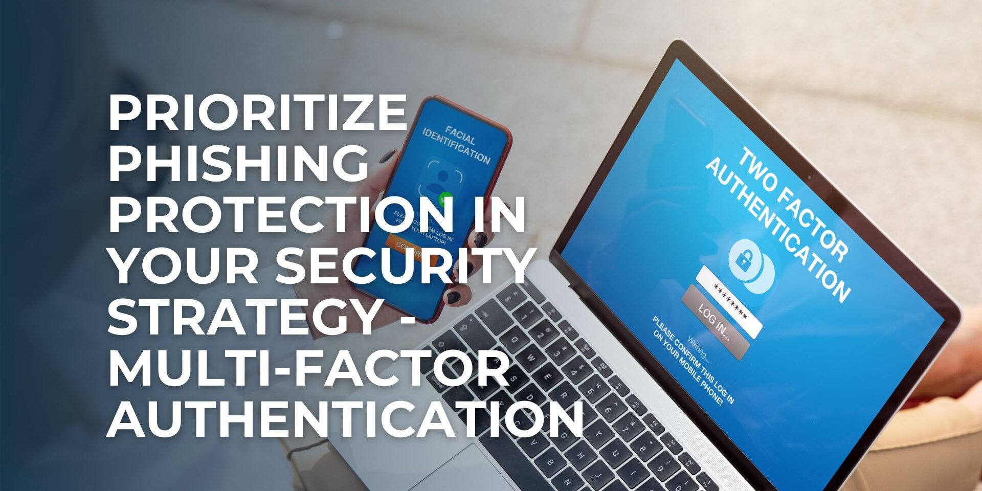 Prioritize Phishing Protection in Your Security Strategy - Multi-Factor Authentication