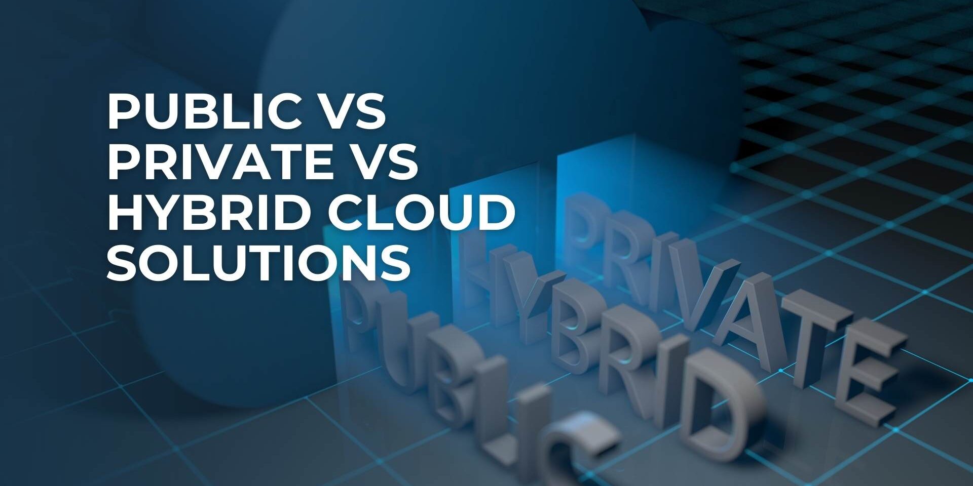 Public vs Private vs Hybrid Cloud Solutions